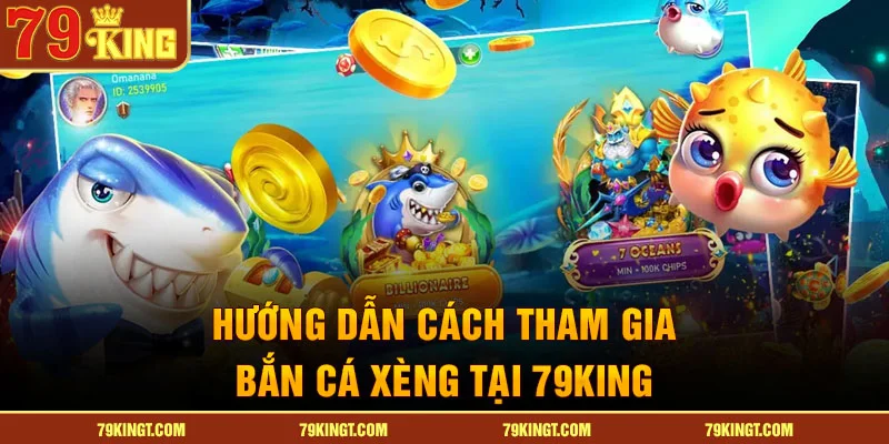 Hướng dẫn cách tham gia bắn cá xèng tại 79king