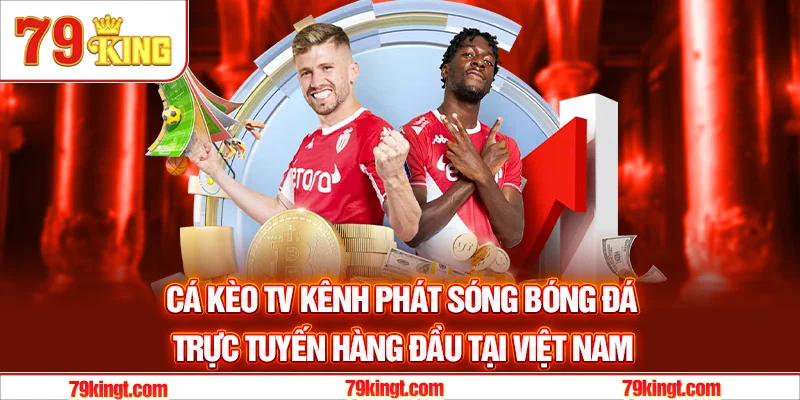 Cá Kèo TV kênh phát sóng bóng đá trực tuyến hàng đầu tại Việt Nam