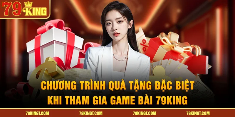 Chương trình quà tặng đặc biệt khi tham gia Game bài 79King