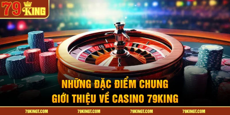 Những đặc điểm chung giới thiệu về casino 79King