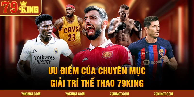 Ưu điểm của chuyên mục giải trí thể thao 79king